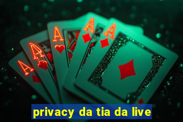 privacy da tia da live